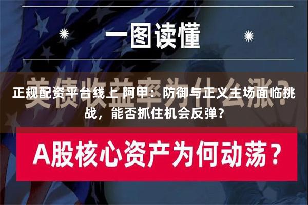 正规配资平台线上 阿甲：防御与正义主场面临挑战，能否抓住机会反弹？