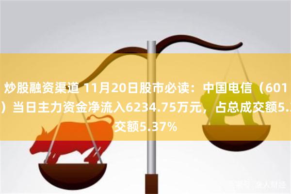 炒股融资渠道 11月20日股市必读：中国电信（601728）当日主力资金净流入6234.75万元，占总成交额5.37%