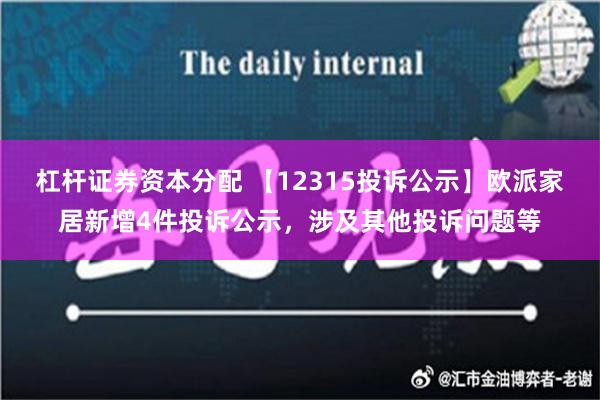 杠杆证券资本分配 【12315投诉公示】欧派家居新增4件投诉公示，涉及其他投诉问题等